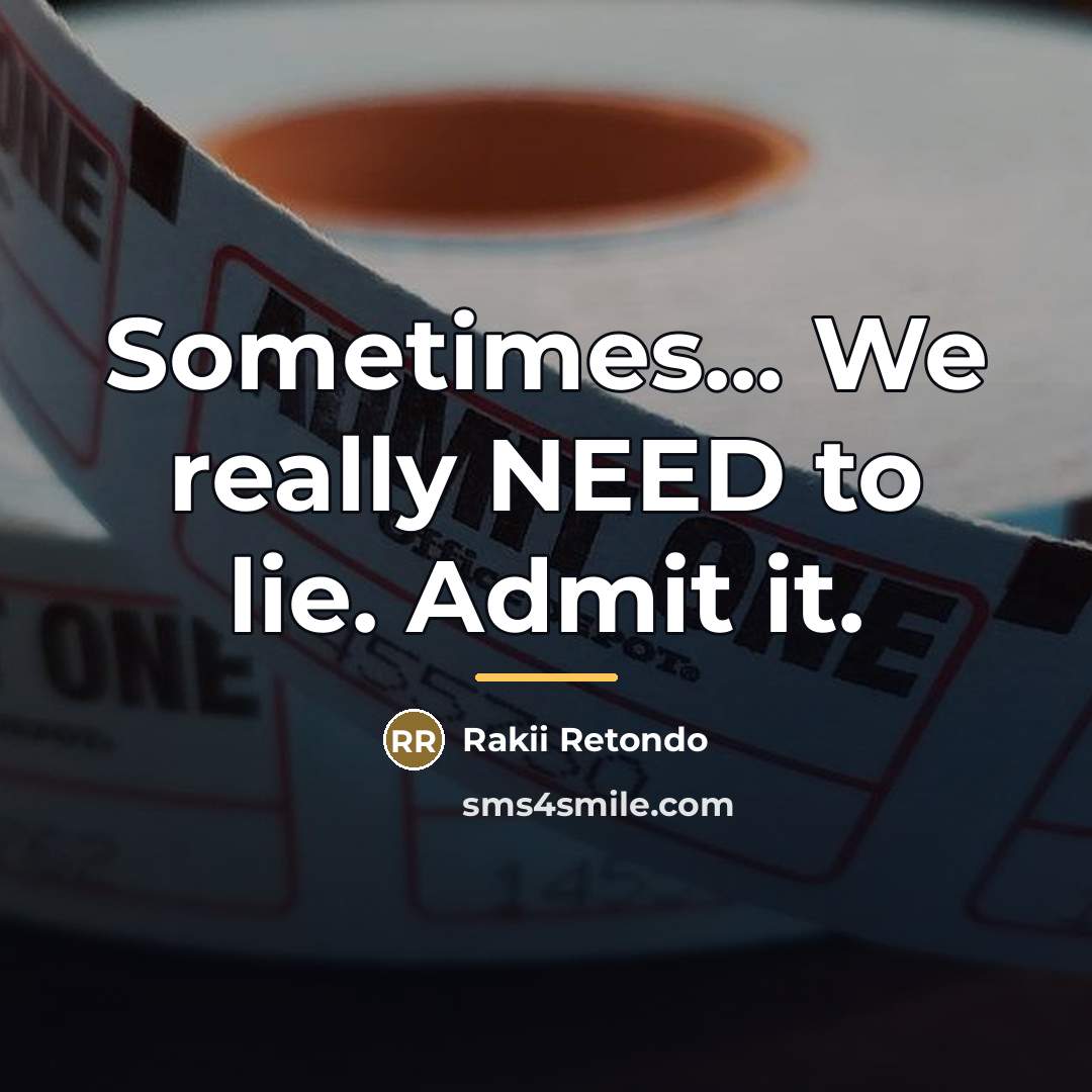 “Sometimes... We really NEED to lie. Admit it.…” quote by Rakii Retondo