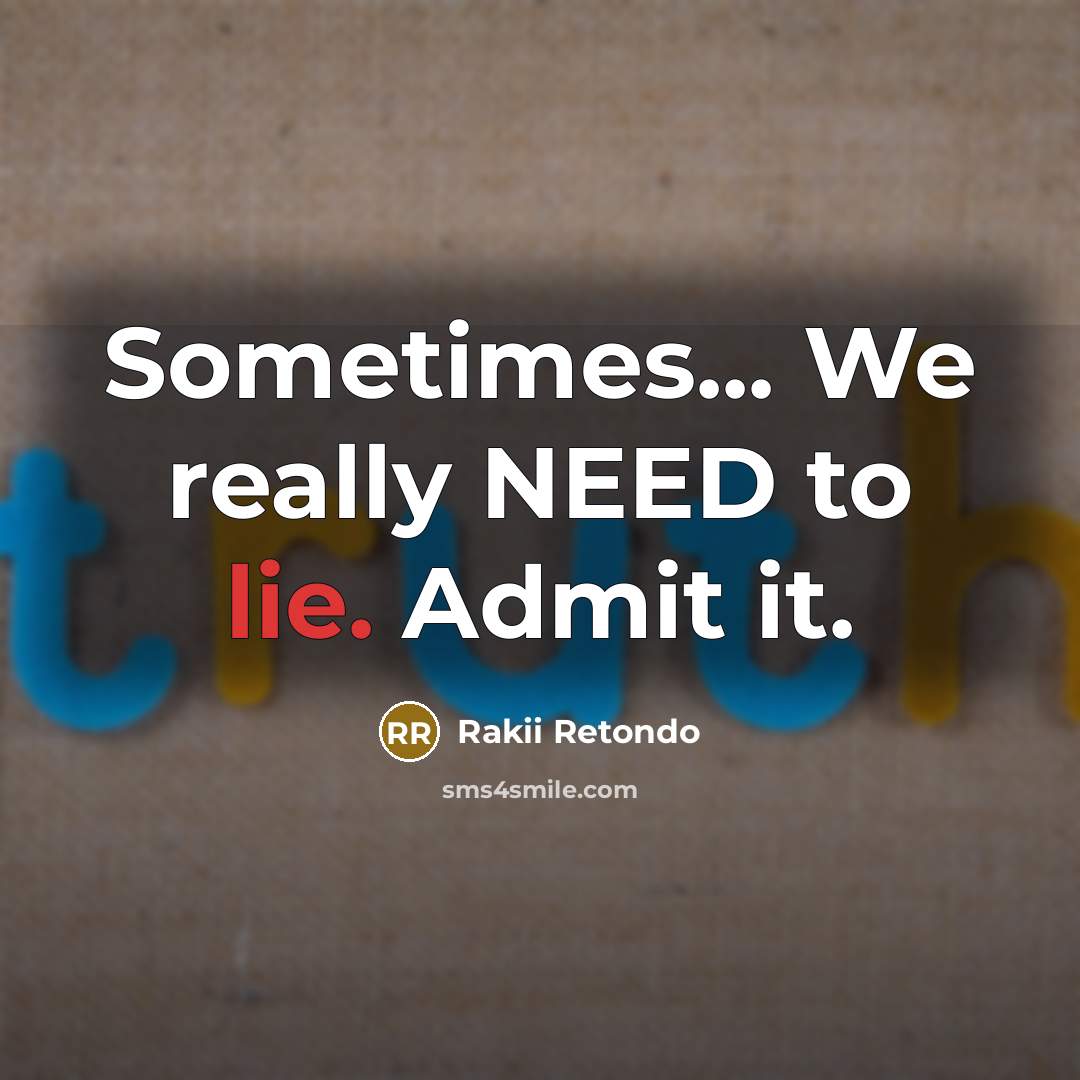 “Sometimes... We really NEED to lie. Admit it.” quote by Rakii Retondo
