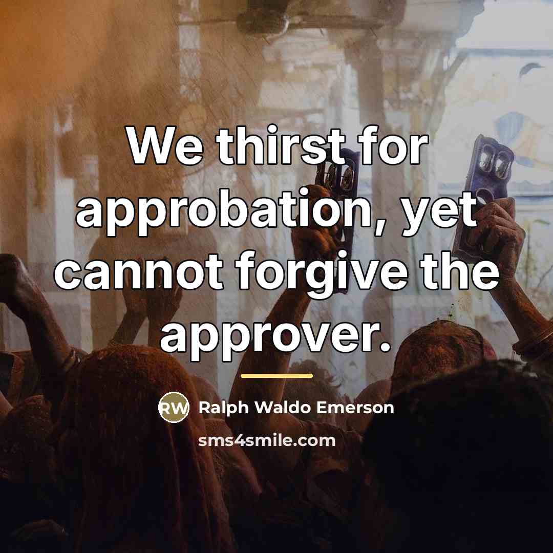 “We thirst for approbation, yet cannot forgive the approver.…” quote by Ralph Waldo Emerson
