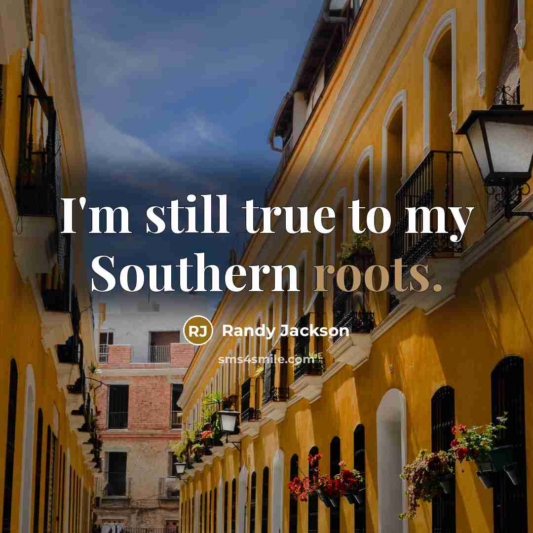 “I'm still true to my Southern roots.…” quote by Randy Jackson