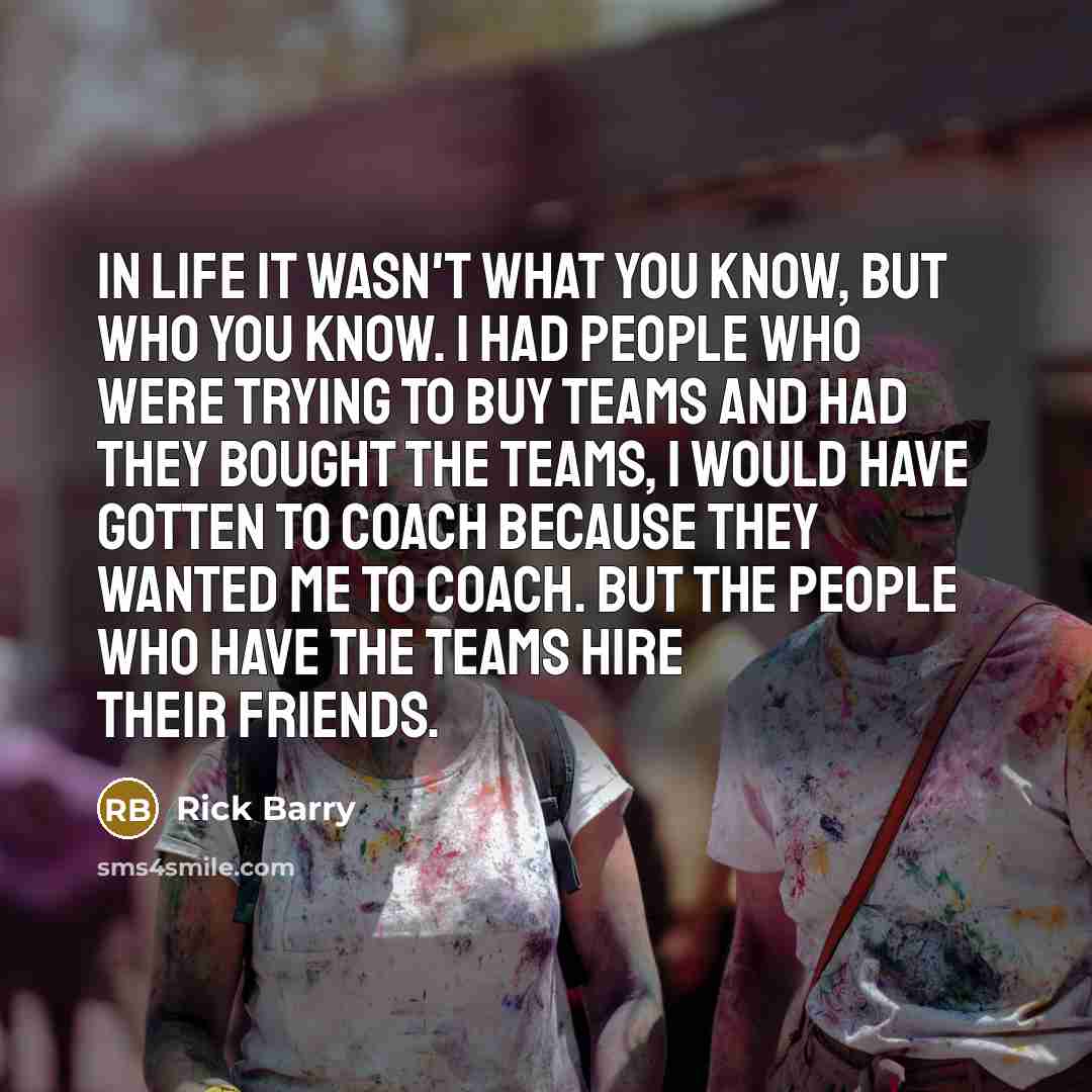 “In life it wasn't what you know, but who you…” quote by Rick Barry
