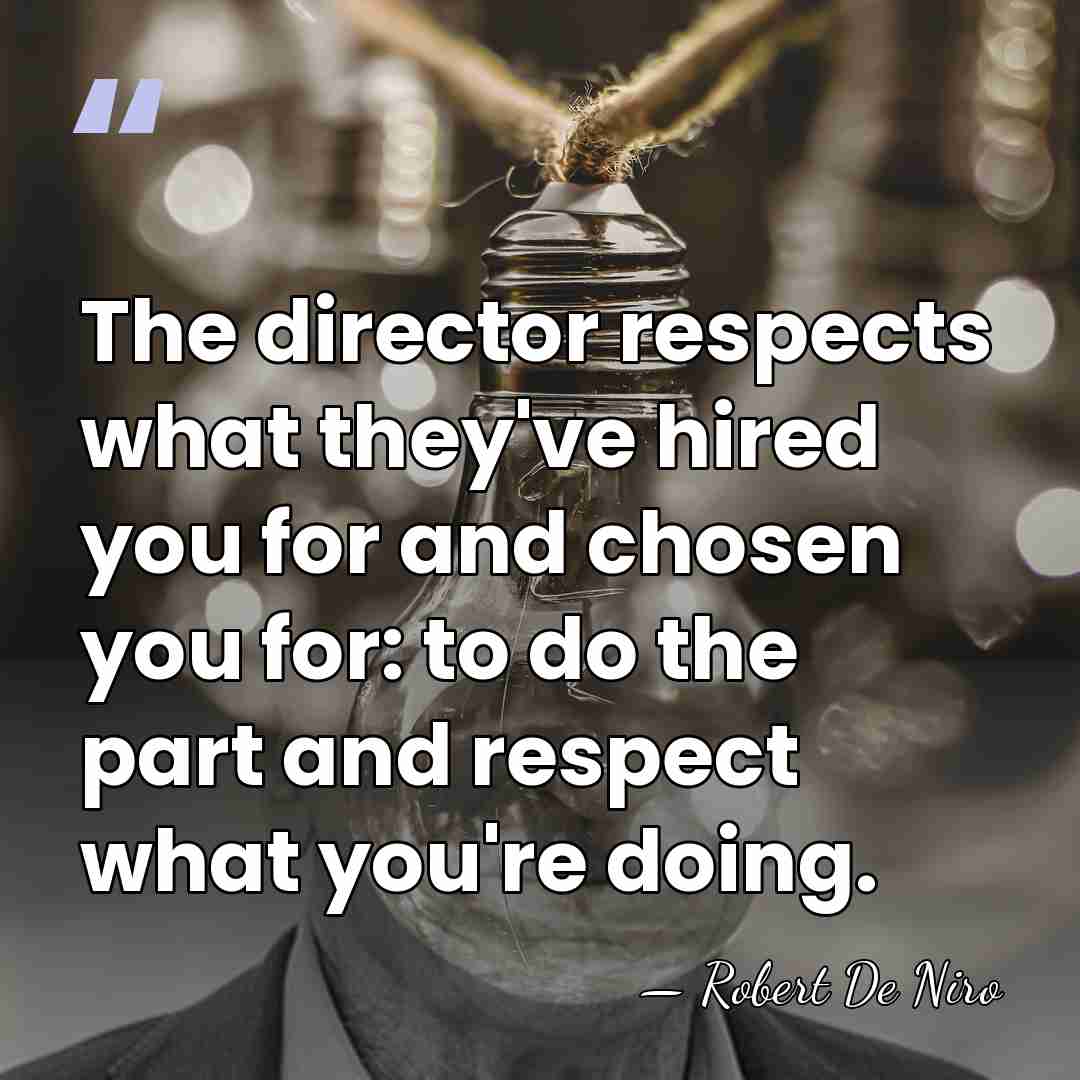 The director respects what they've hired you for and chosen you for:&hellip; - Robert De Niro