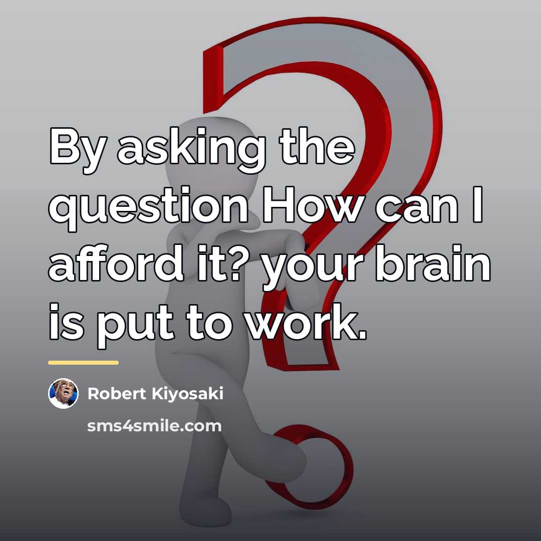 “By asking the question How can I afford it? your…” quote by Robert Kiyosaki