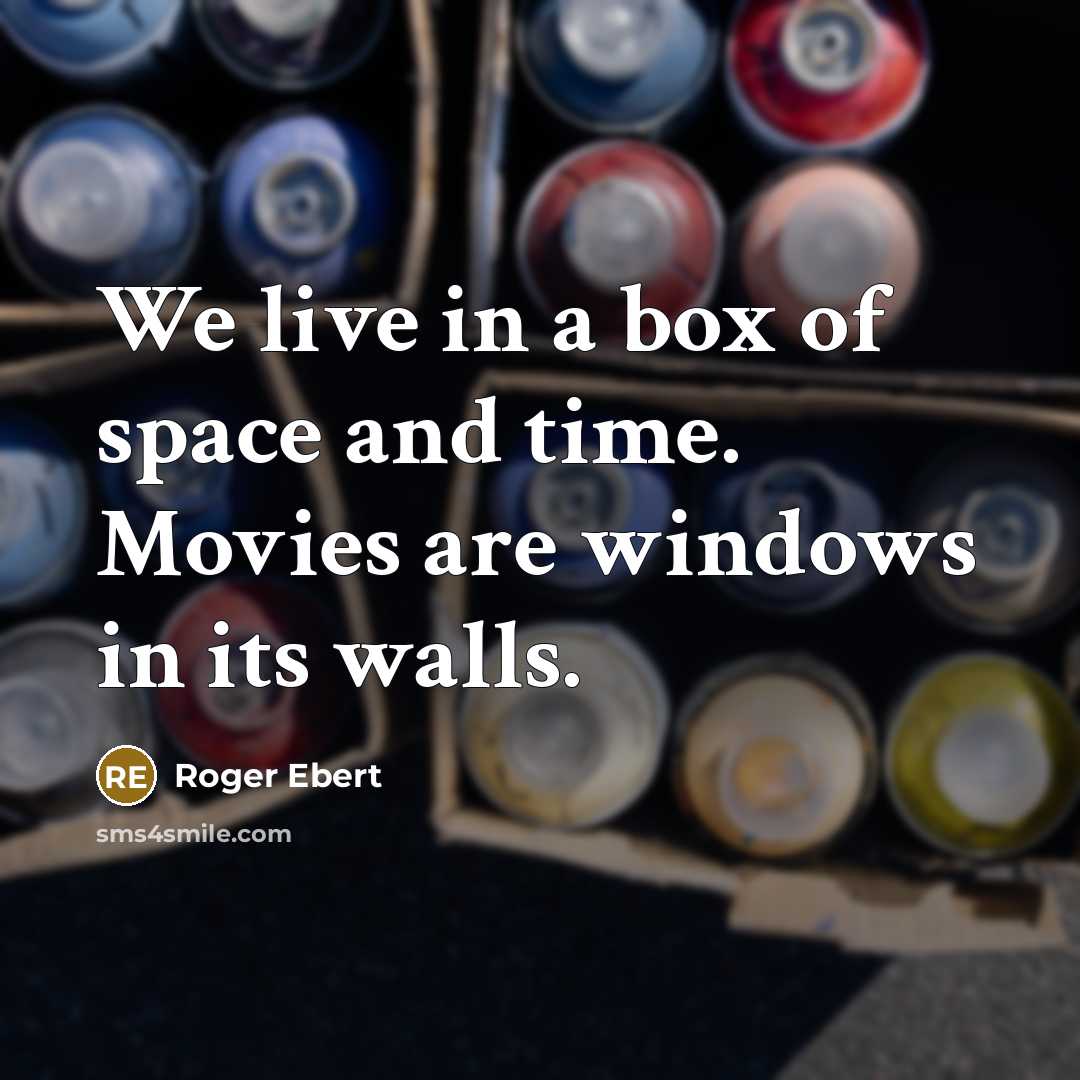 “We live in a box of space and time. Movies…” quote by Roger Ebert