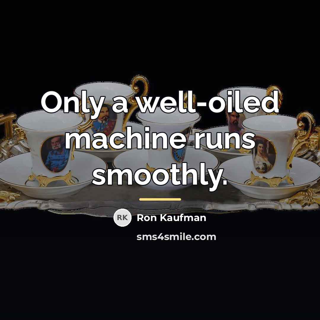 “Only a well-oiled machine runs smoothly.…” quote by Ron Kaufman
