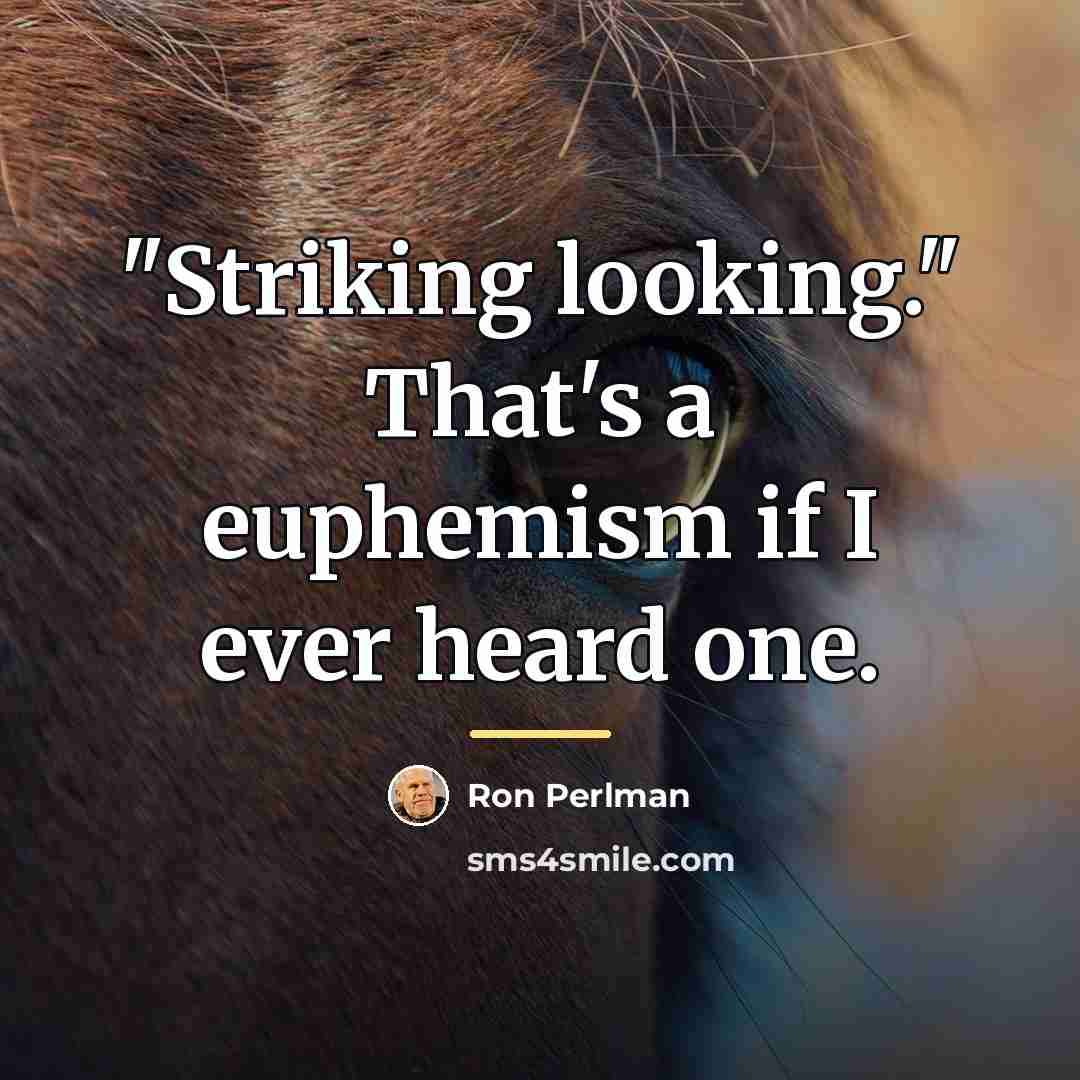 “"Striking looking." That's a euphemism if I ever heard one.…” quote by Ron Perlman