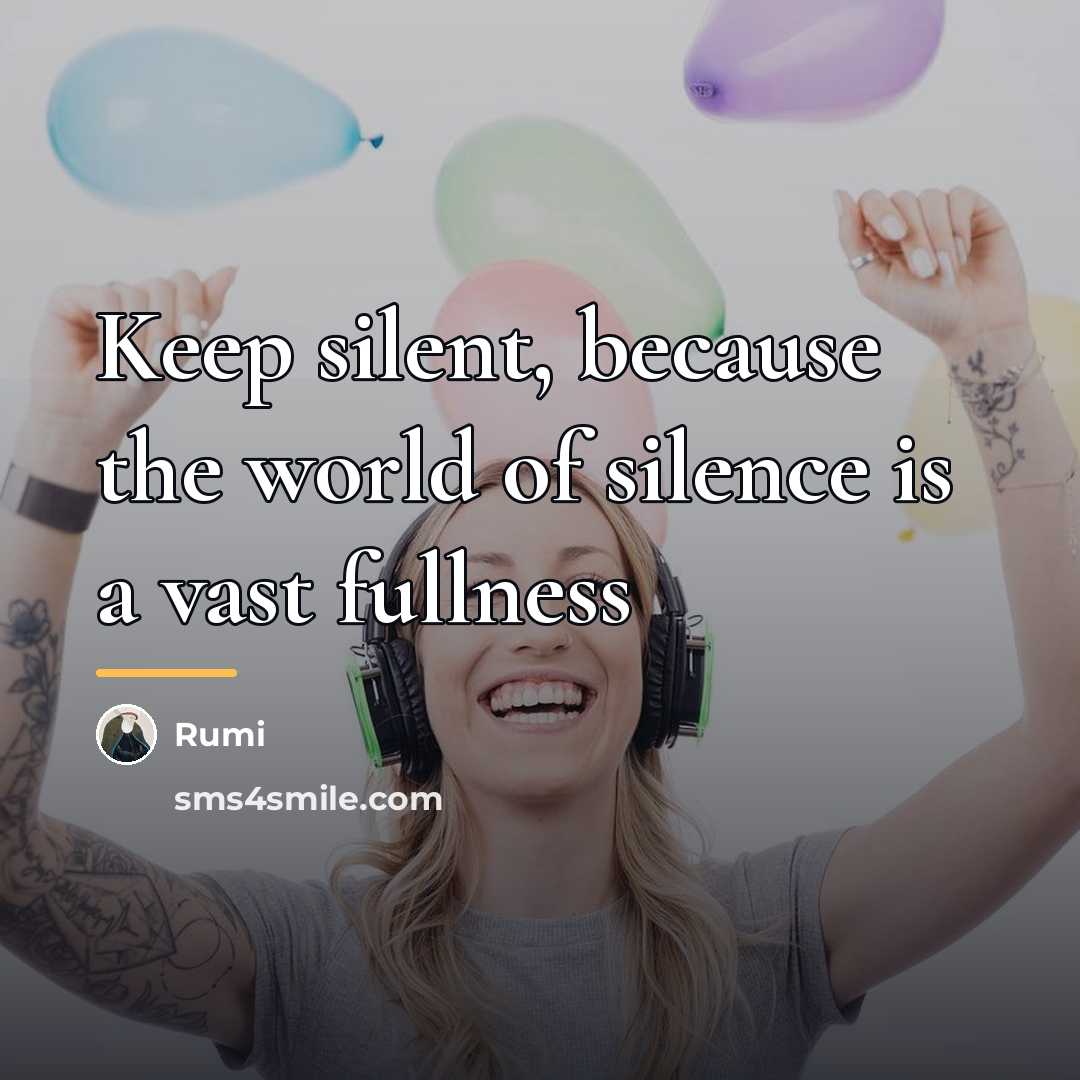 “Keep silent, because the world of silence is a vast…” quote by Rumi