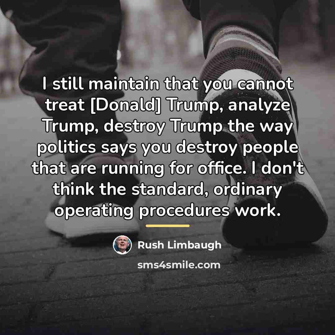 “I still maintain that you cannot treat [Donald] Trump, analyze…” quote by Rush Limbaugh