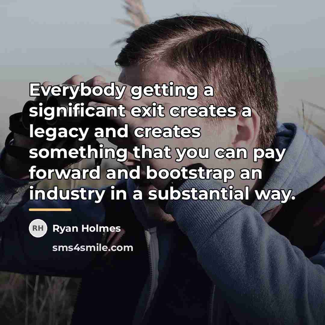 “Everybody getting a significant exit creates a legacy and creates…” quote by Ryan Holmes