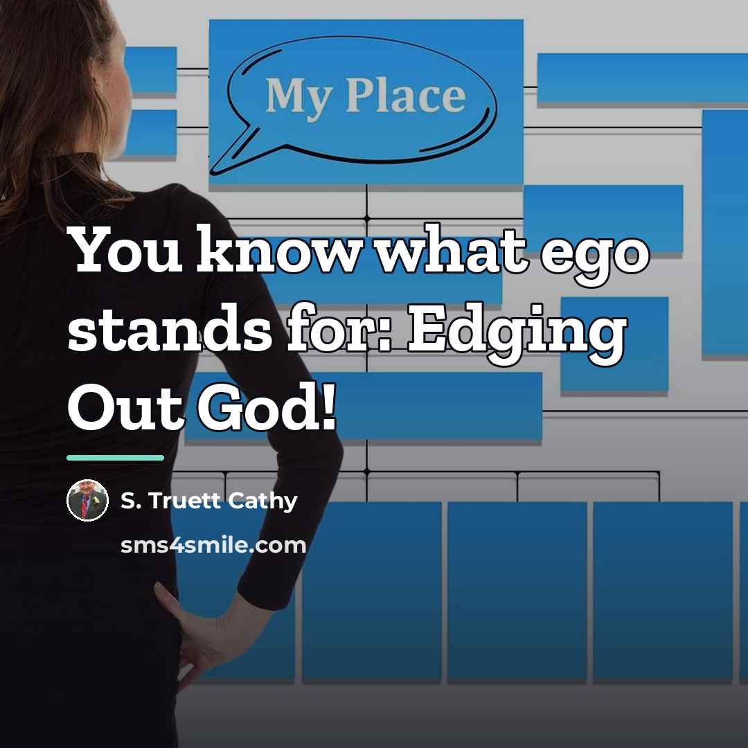 “You know what ego stands for: Edging Out God!…” quote by S. Truett Cathy