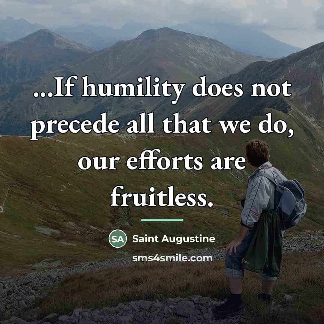 “...If humility does not precede all that we do, our…” quote by Saint Augustine