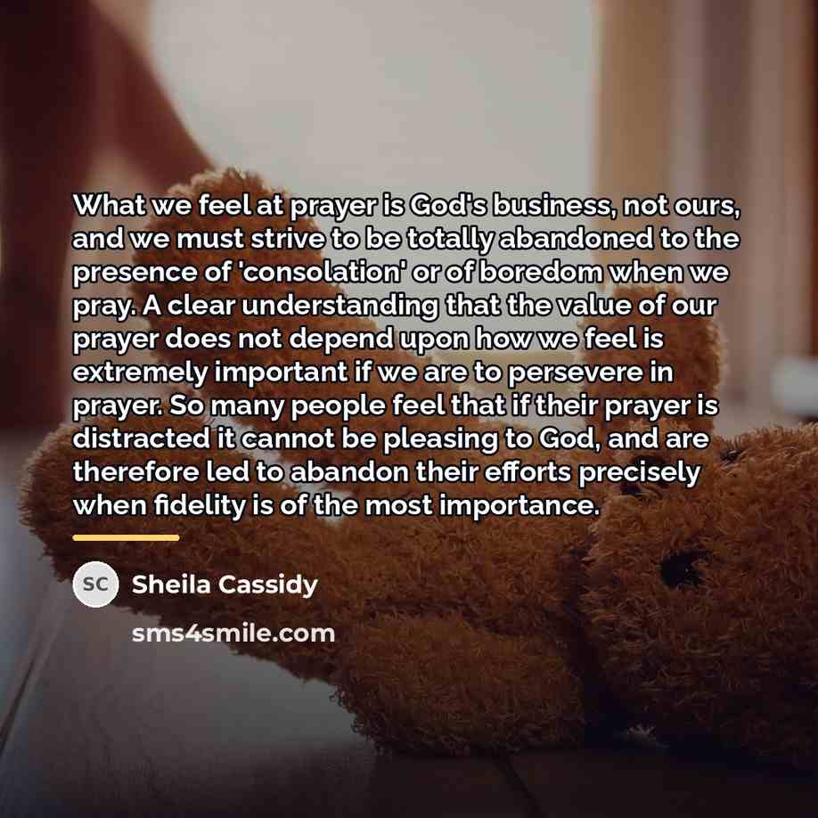 “What we feel at prayer is God's business, not ours,…” quote by Sheila Cassidy