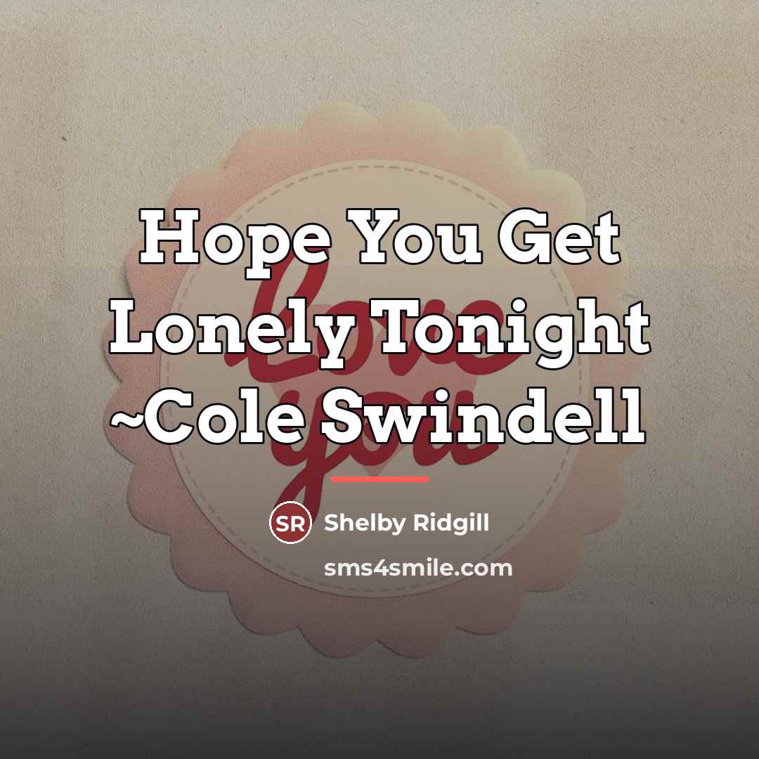 “Hope You Get Lonely Tonight ~Cole Swindell…” quote by Shelby Ridgill