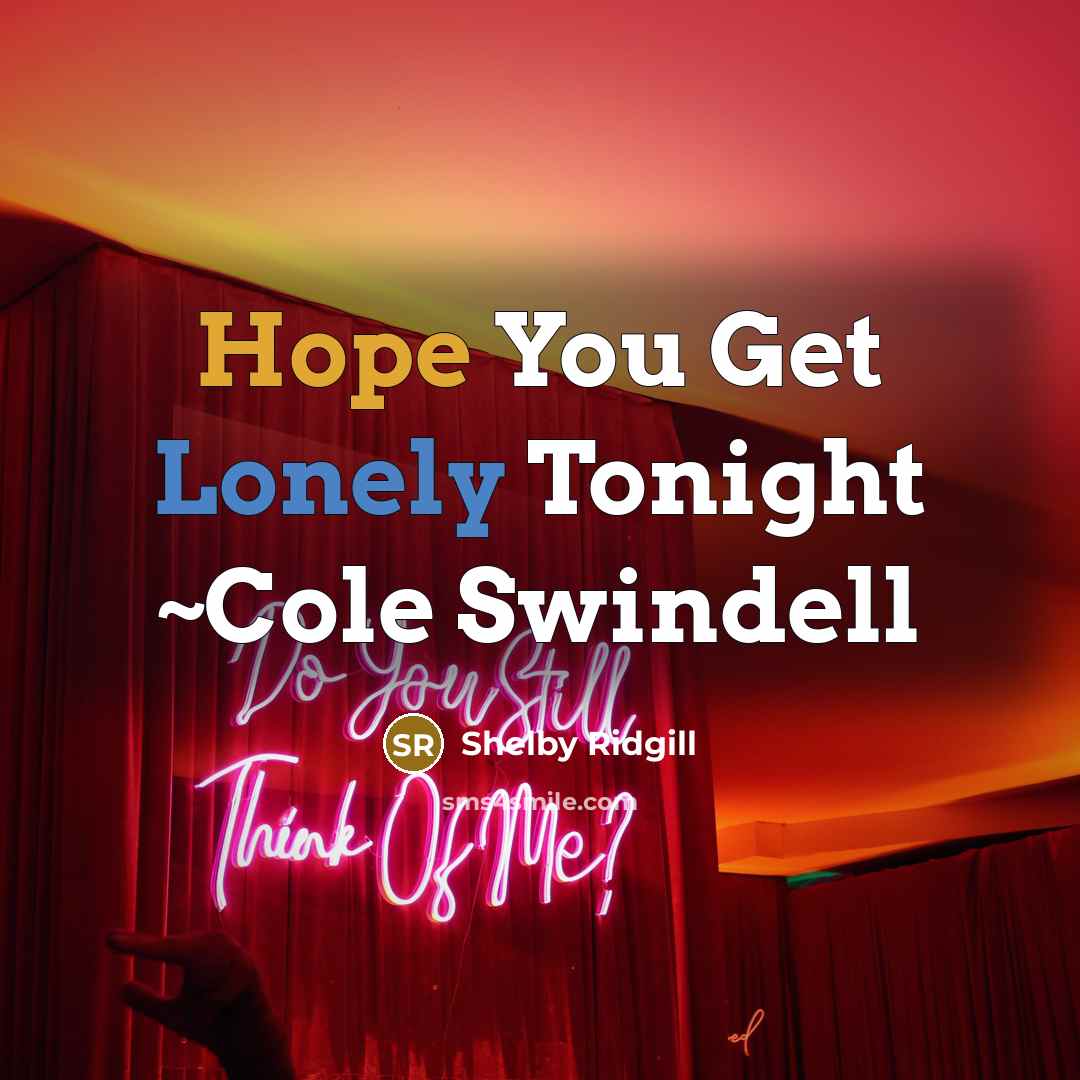 “Hope You Get Lonely Tonight ~Cole Swindell” quote by Shelby Ridgill