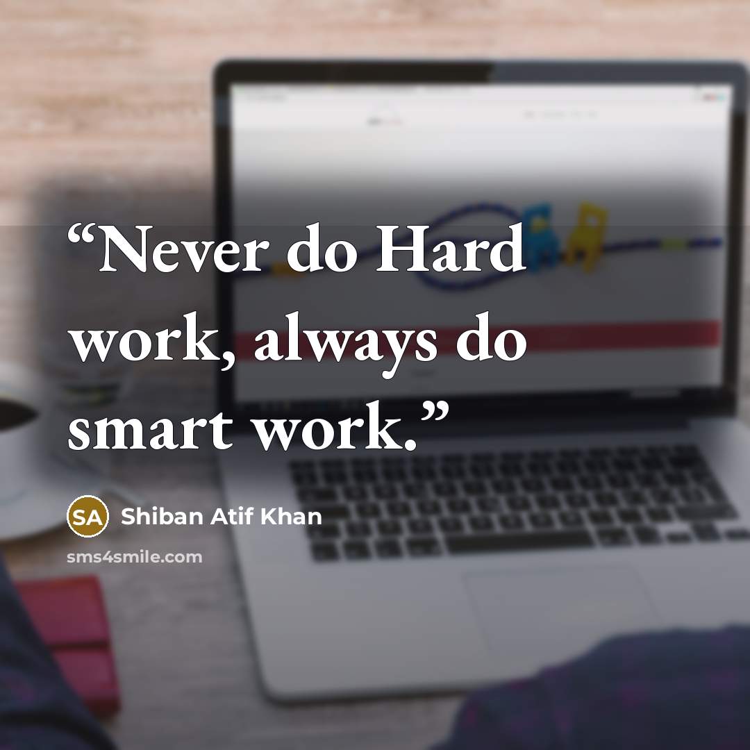 “Never do Hard work, always do smart work.” quote by Shiban Atif Khan