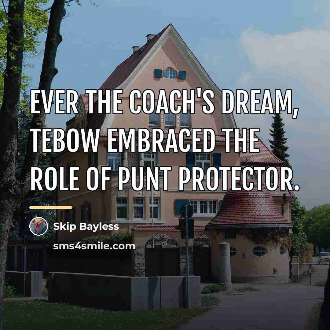 “Ever the coach's dream, Tebow embraced the role of punt…” quote by Skip Bayless