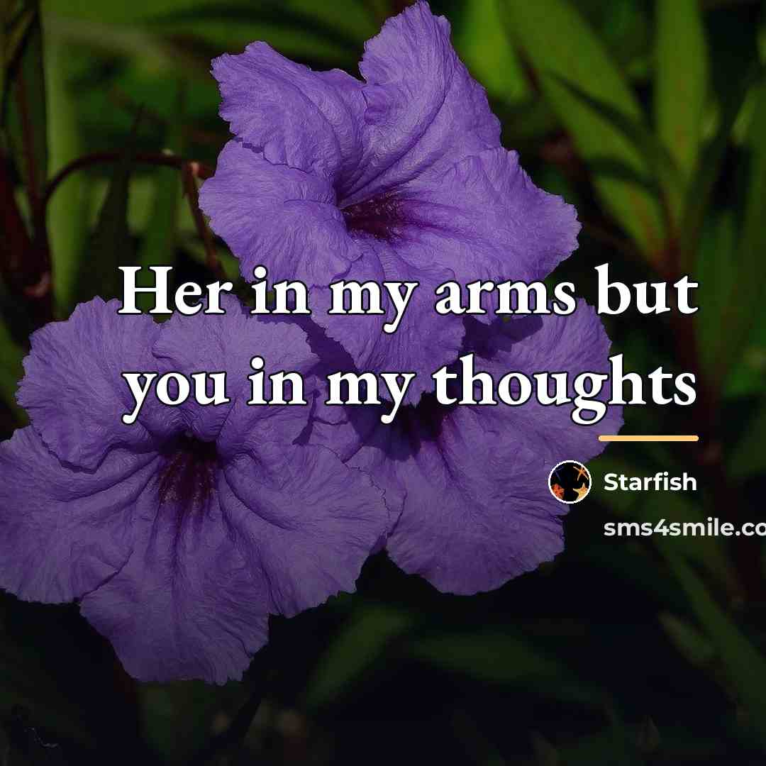 “Her in my arms but you in my thoughts…” quote by Starfish