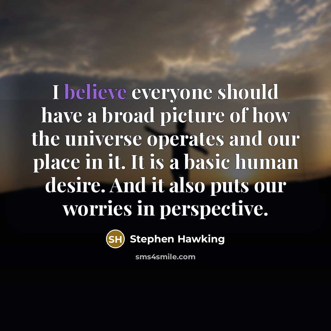 “I believe everyone should have a broad picture of how…” quote by Stephen Hawking