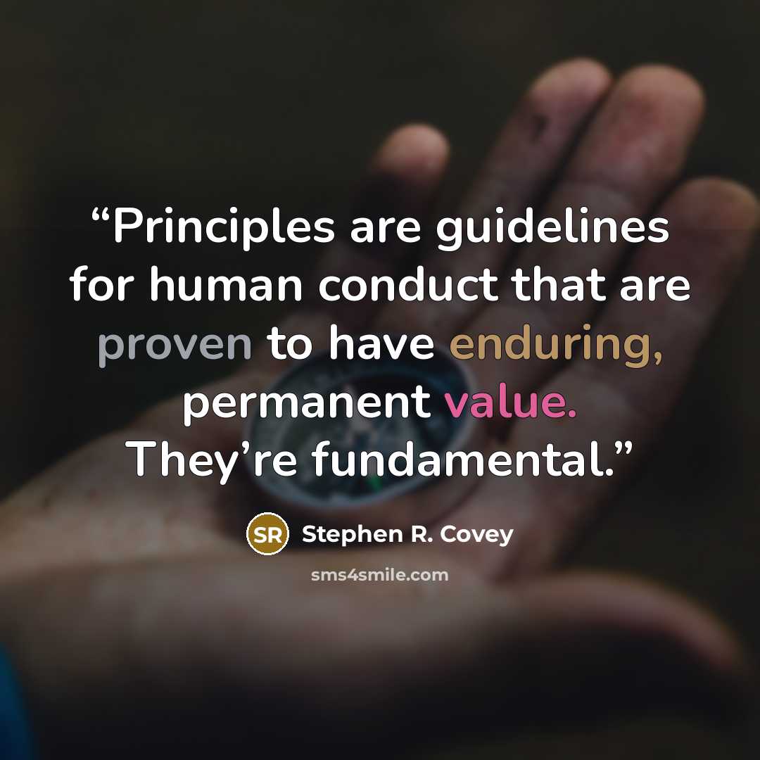 “Principles are guidelines for human conduct that are proven to have enduring, permanent value. They’re fundamental.” quote by Stephen R. Covey