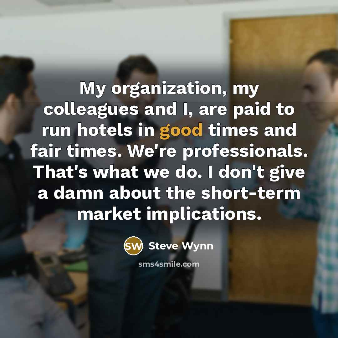 “My organization, my colleagues and I, are paid to run…” quote by Steve Wynn