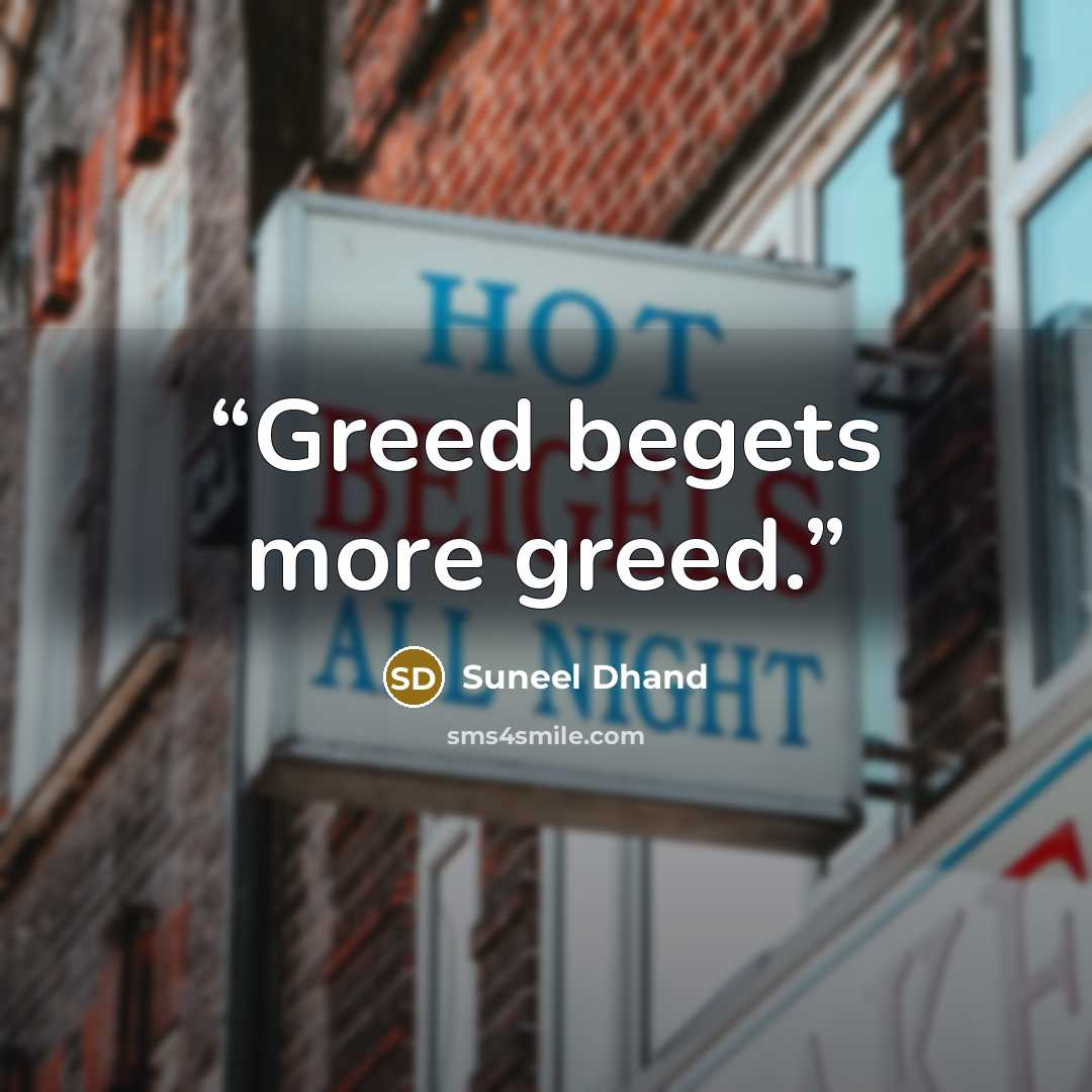 “Greed begets more greed.” quote by Suneel Dhand
