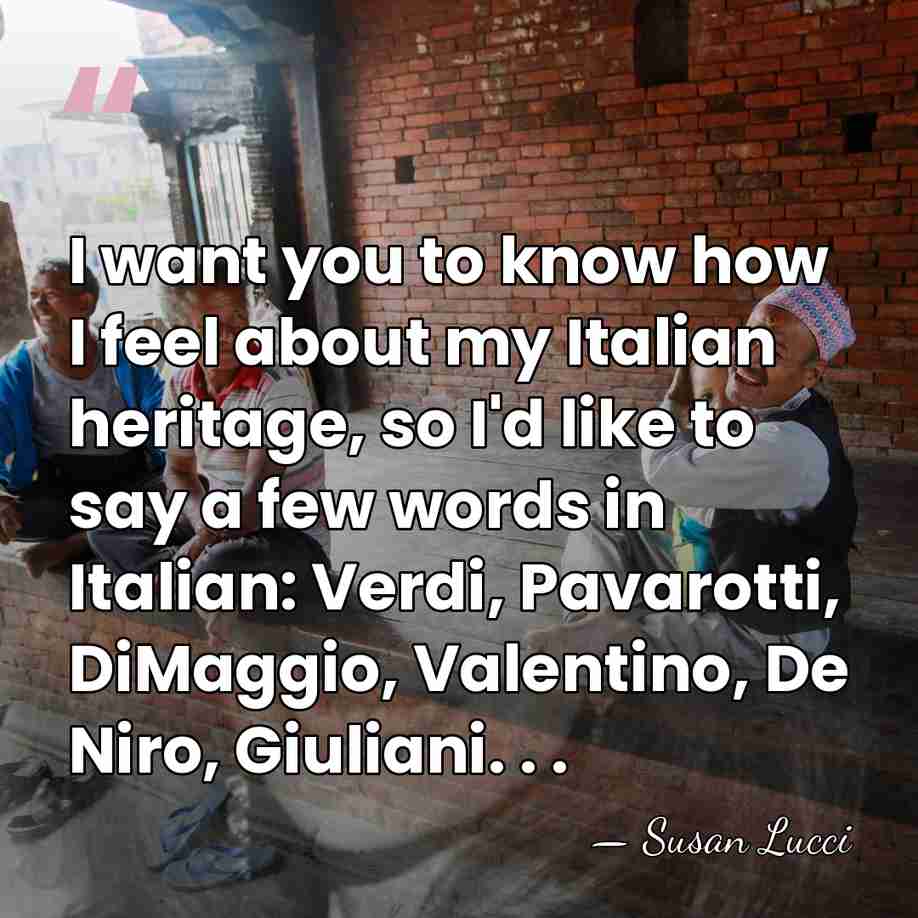 I want you to know how I feel about my Italian heritage,&hellip; - Susan Lucci