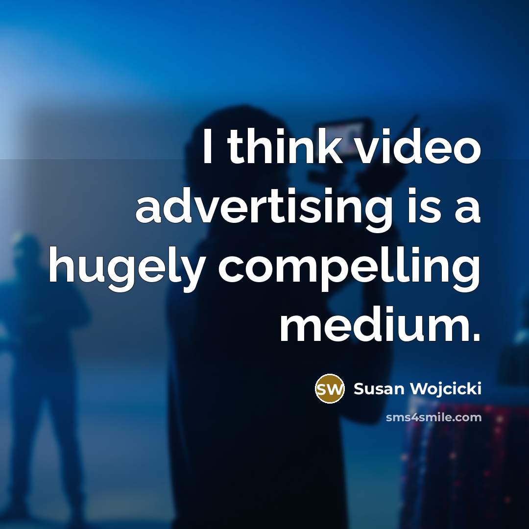 “I think video advertising is a hugely compelling medium.…” quote by Susan Wojcicki