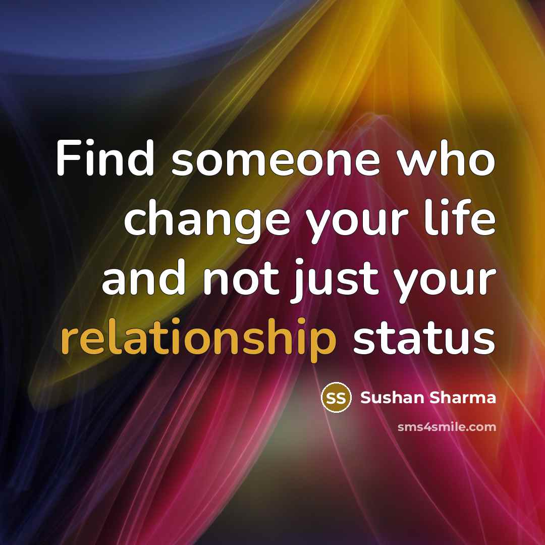 “Find someone who change your life and not just your relationship status” quote by Sushan Sharma