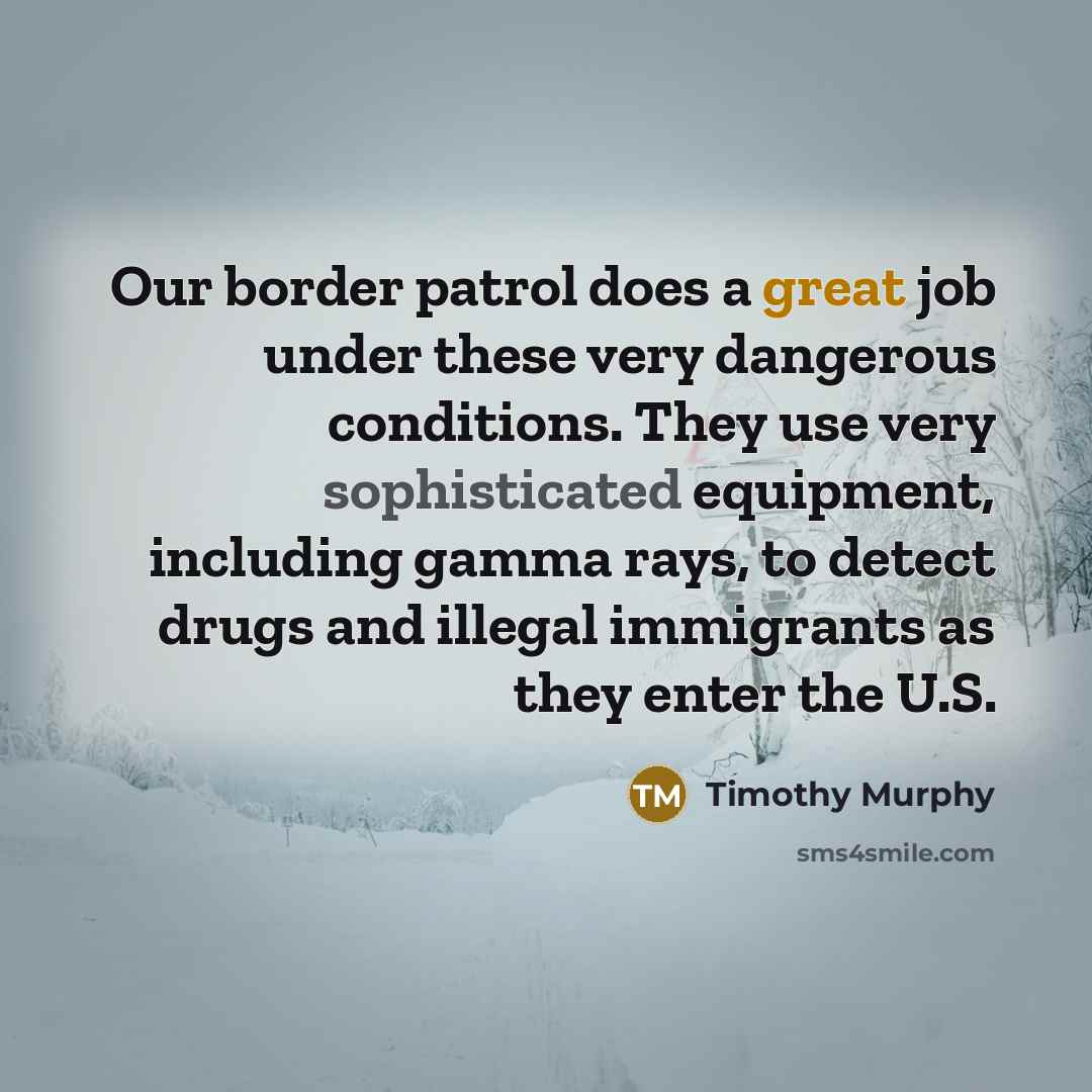 “Our border patrol does a great job under these very…” quote by Timothy Murphy