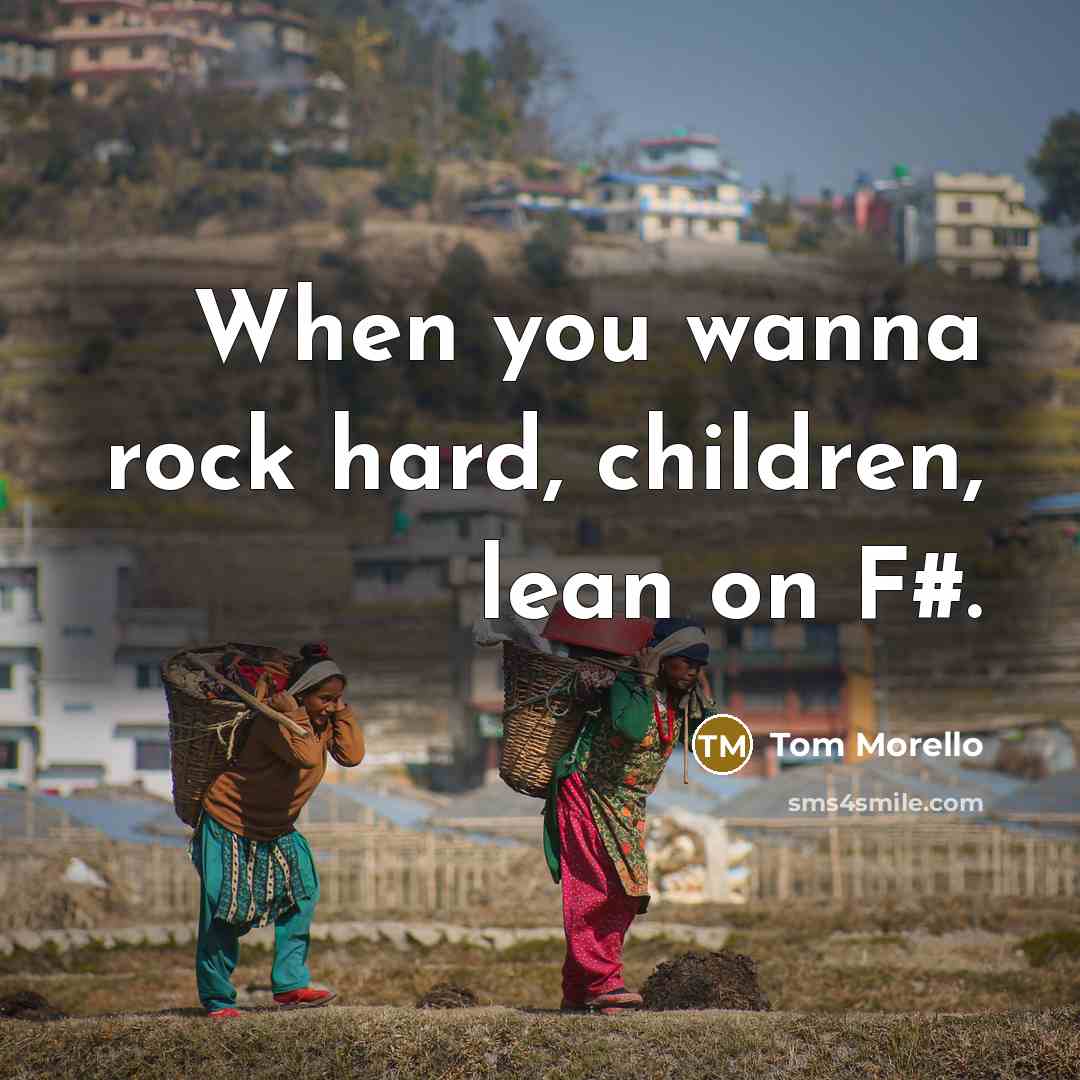 “When you wanna rock hard, children, lean on F#.…” quote by Tom Morello
