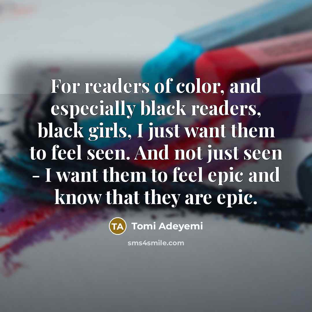 “For readers of color, and especially black readers, black girls,…” quote by Tomi Adeyemi