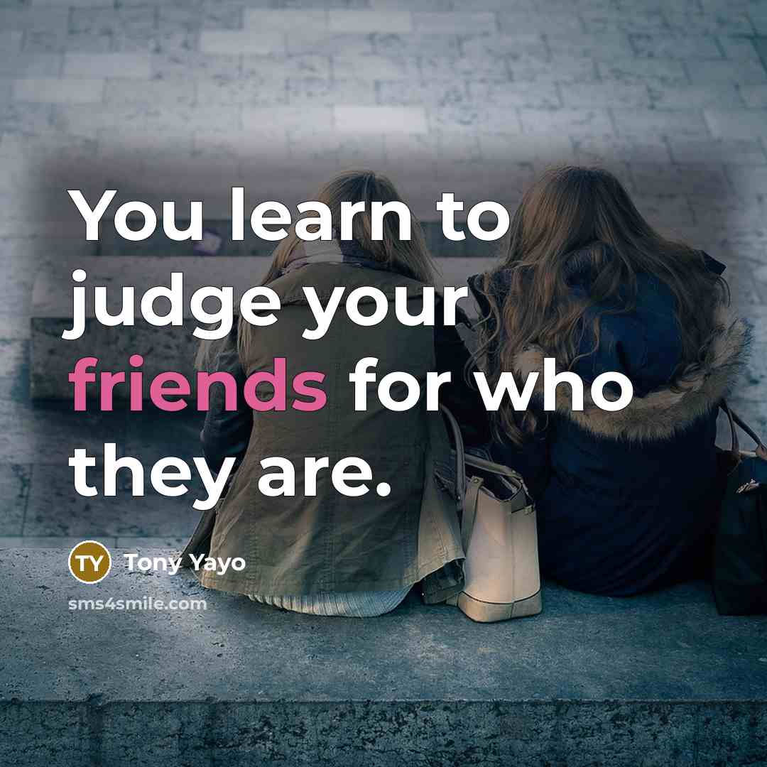 “You learn to judge your friends for who they are.” quote by Tony Yayo