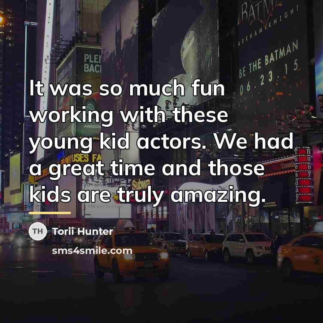 “It was so much fun working with these young kid…” quote by Torii Hunter