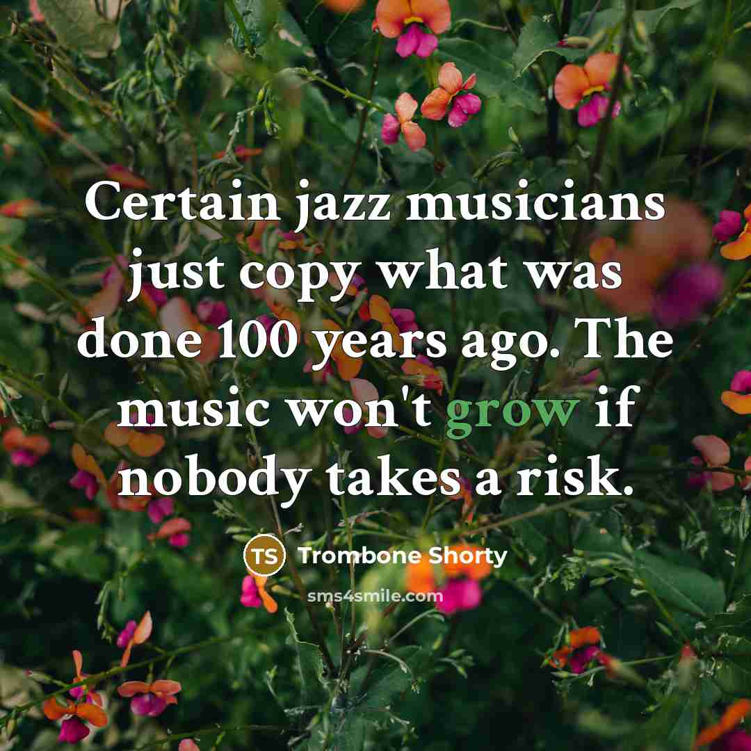 “Certain jazz musicians just copy what was done 100 years…” quote by Trombone Shorty