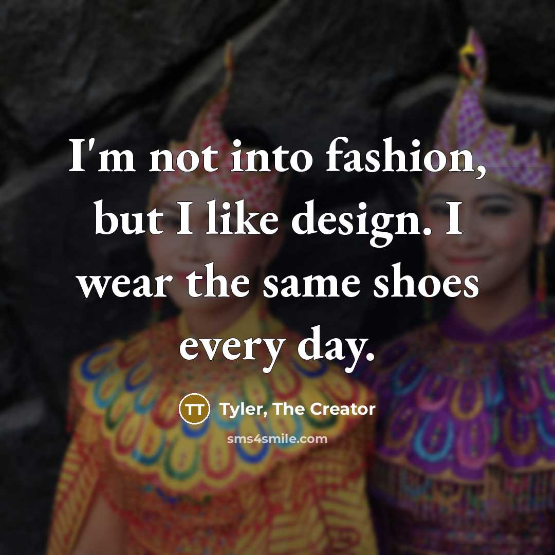 “I'm not into fashion, but I like design. I wear…” quote by Tyler, The Creator