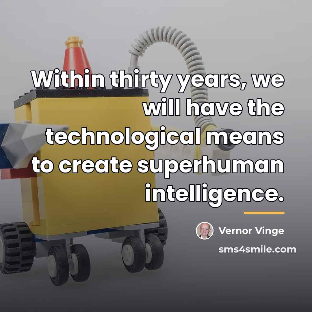“Within thirty years, we will have the technological means to…” quote by Vernor Vinge