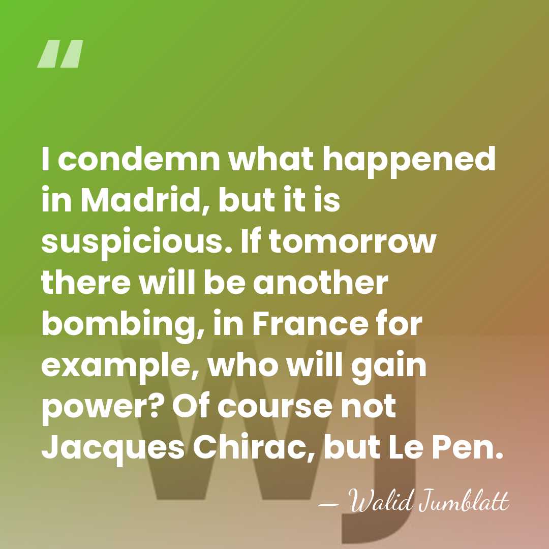 I condemn what happened in Madrid, but it is suspicious. If tomorrow&hellip; - Walid Jumblatt