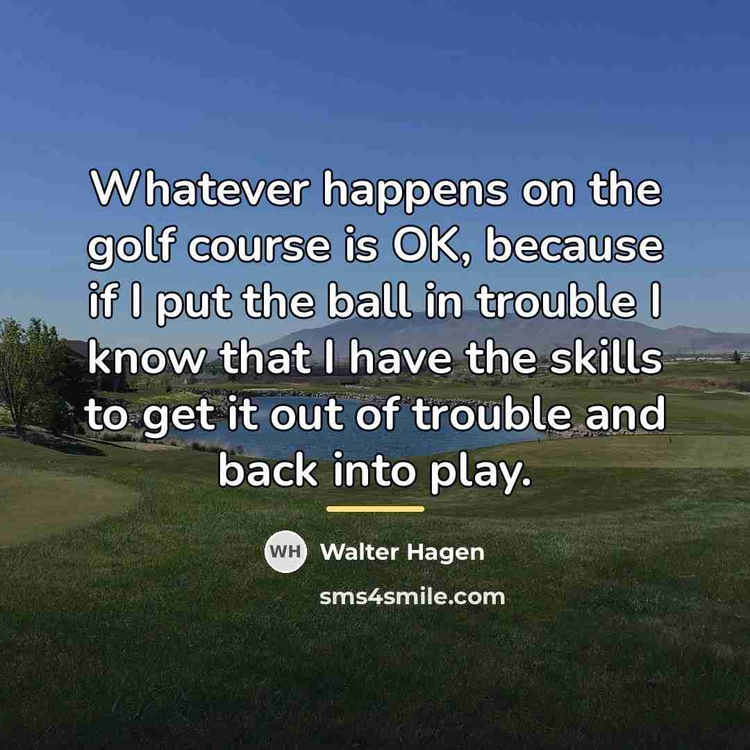 “Whatever happens on the golf course is OK, because if…” quote by Walter Hagen