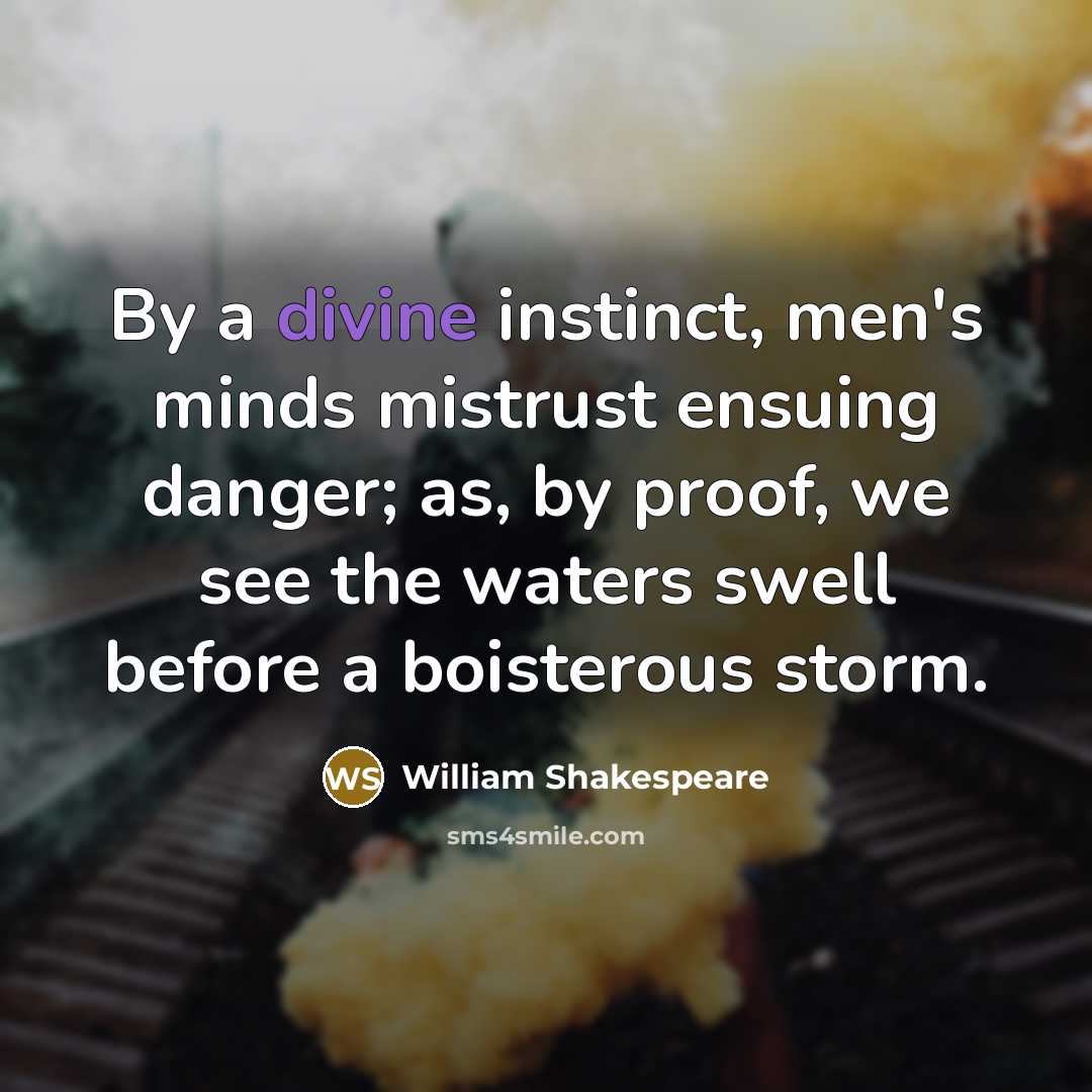 “By a divine instinct, men's minds mistrust ensuing danger; as,…” quote by William Shakespeare
