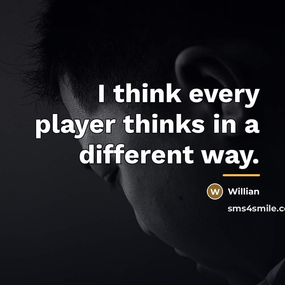 “I think every player thinks in a different way.…” quote by Willian