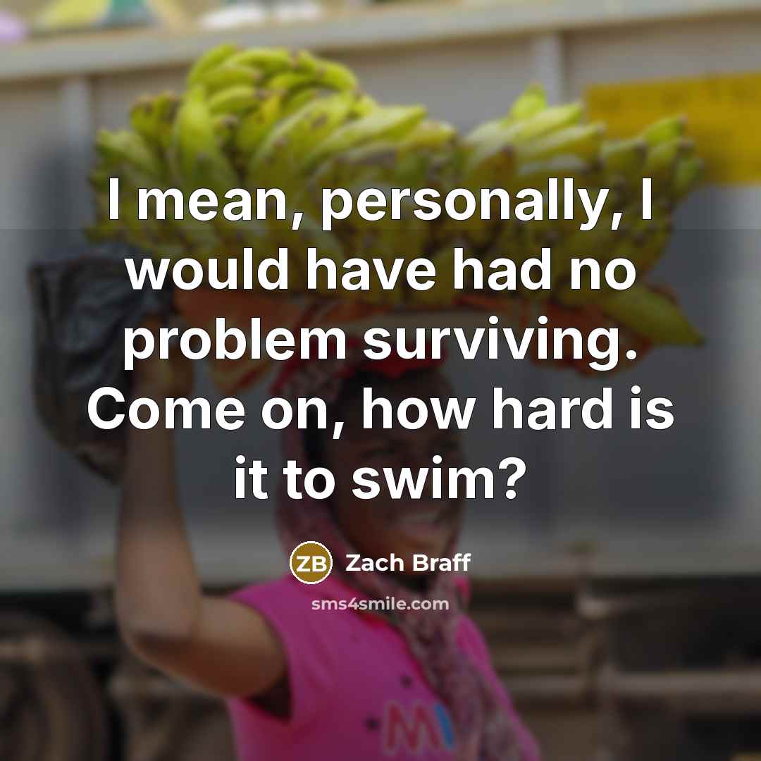 “I mean, personally, I would have had no problem surviving.…” quote by Zach Braff