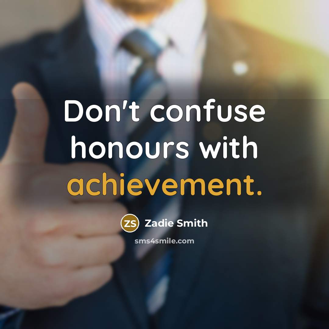 “Don't confuse honours with achievement.…” quote by Zadie Smith