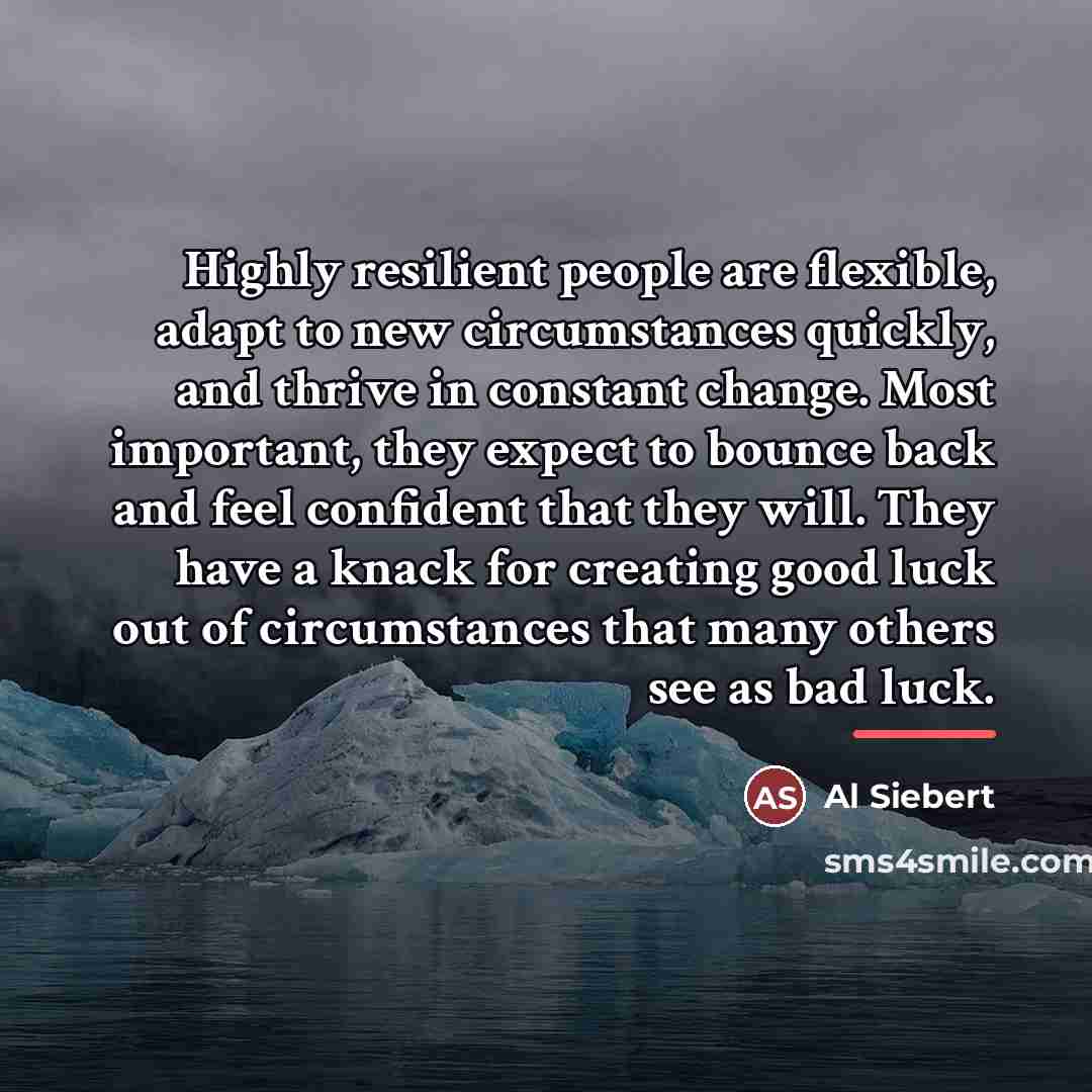 “Highly resilient people are flexible, adapt to new circumstances quickly,…” quote by Al Siebert