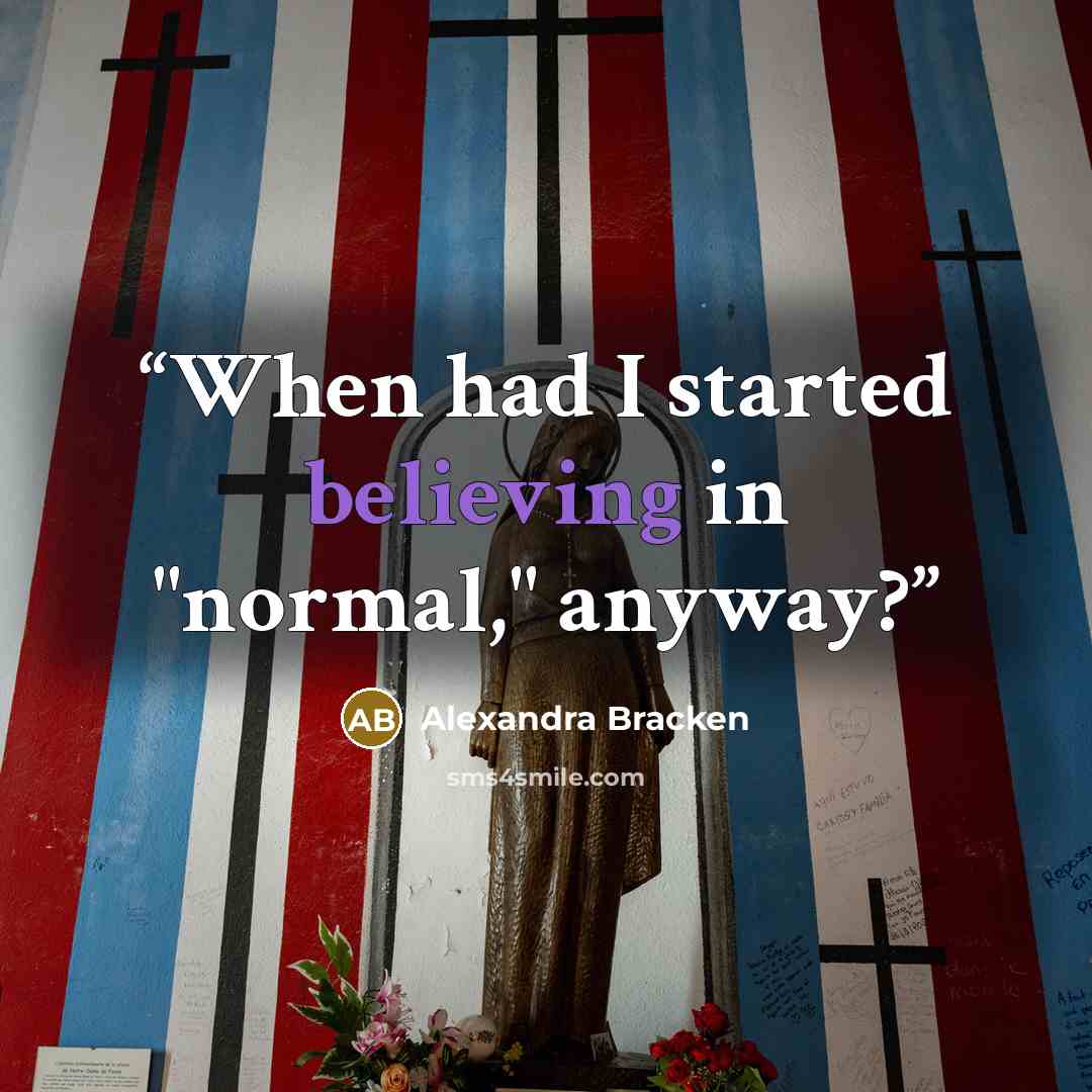 “When had I started believing in "normal," anyway?” quote by Alexandra Bracken
