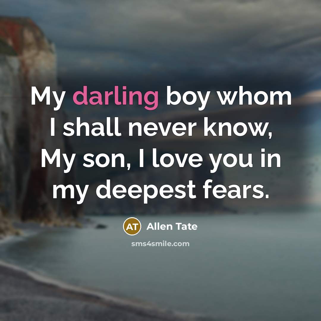 “My darling boy whom I shall never know, My son,…” quote by Allen Tate