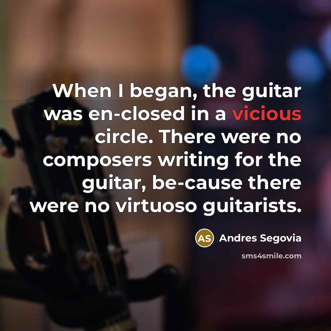 “When I began, the guitar was en-closed in a vicious…” quote by Andres Segovia