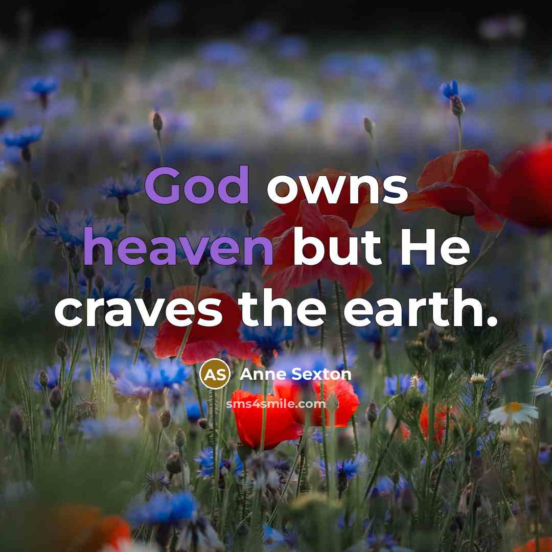“God owns heaven but He craves the earth.…” quote by Anne Sexton