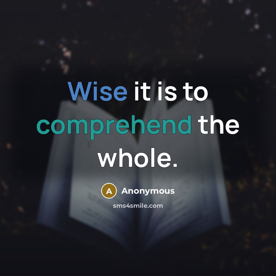 “Wise it is to comprehend the whole.” quote by Anonymous