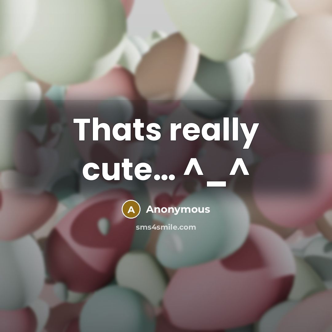 “Thats really cute… ^_^” quote by Anonymous
