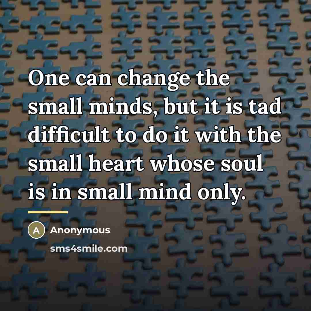 “One can change the small minds, but it is tad…” quote by Anonymous